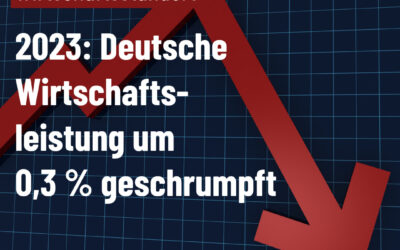 Altparteien zerstören unseren Wirtschaftsstandort – 2023: Deutsche Wirtschaftsleistung um 0,3 % geschrumpft